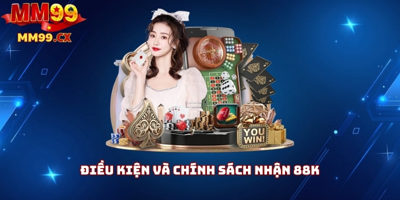 Đăng ký MM99 nhận ngay 88K – Hướng dẫn chi tiết 2025 3 Điều kiện và chính sách nhận 88K