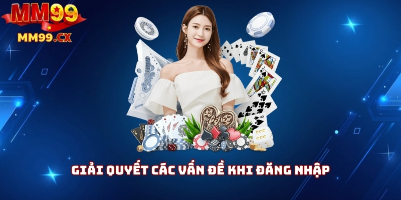 Đăng Nhập MM99: Cách Truy Cập Nhanh Và An Toàn 4 Giải quyết các vấn đề khi đăng nhập
