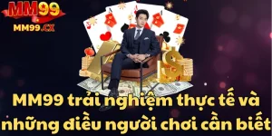 mm99-trai-nghiem-thuc-te-va-nhung-dieu-nguoi-choi-can-biet