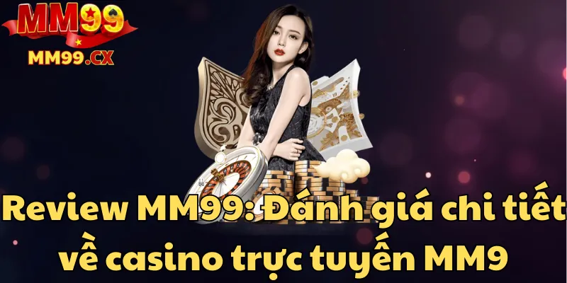 Review MM99: Đánh giá chi tiết về casino trực tuyến MM9 1 review-mm99-danh-gia-chi-tiet-ve-casino-truc-tuyen-mm9