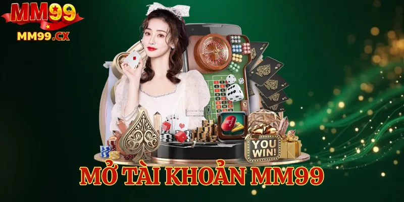Mở Tài Khoản MM99 – Nhận Ngay 99K Thưởng Chào Đón 1 Mở Tài Khoản MM99 – Nhận Ngay 99K Thưởng Chào Đón