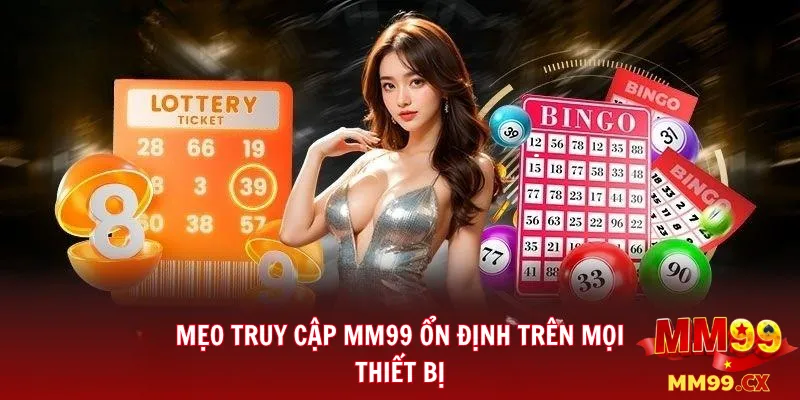 Mẹo truy cập MM99 ổn định trên mọi thiết bị